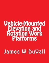 bokomslag Vehicle-Mounted Elevating and Rotating Work Platforms: DUVALLS OSHA Part 1910 Subpart 1910.67 Vehicle Mounted Elevating and Rotating Work Platforms 20