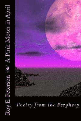 A Pink Moon in April: Poetry from the Perphery 1