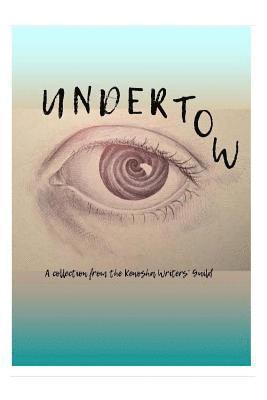 Undertow: A collection by the Kenosha Writers Guild 1