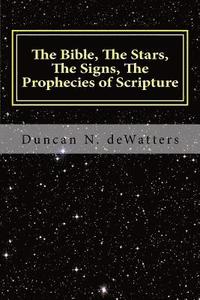 bokomslag The Bible, The Stars, The Signs, The Prophecies of Scripture: A Guide to the Stars that Appear in the Bible and What They Mean for Prophecy and Truth