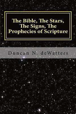 bokomslag The Bible, The Stars, The Signs, The Prophecies of Scripture: A Guide to the Stars that Appear in the Bible and What They Mean for Prophecy and Truth
