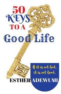 bokomslag 50 Keys to A Good Life: If it is not God, it is not Good