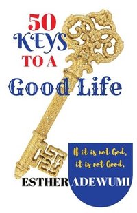 bokomslag 50 Keys to A Good Life: If it is not God, it is not Good