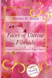 bokomslag Faces of Uterine Fibroids: Untold Stories of A Woman's Biggest Secrets