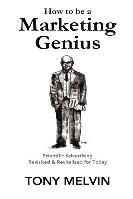 bokomslag How to be a Marketing Genius: Scientific Advertising Revisited and Revitalized for Today