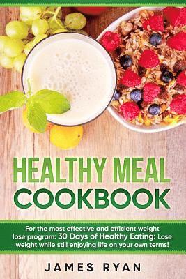 James Ryan - Healthy Meal Cookbook: For the most effective and efficient weight lose program: 30 Days of Healthy Eating: Lose weight while still enjoying, Häftad