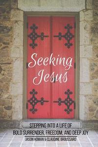bokomslag Seeking Jesus: Stepping Into a Life of Bold Surrender, Freedom, and Deep Joy
