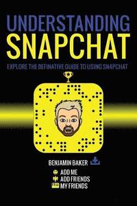 bokomslag Understanding Snapchat: Explore the definitive guide to using snapchat.