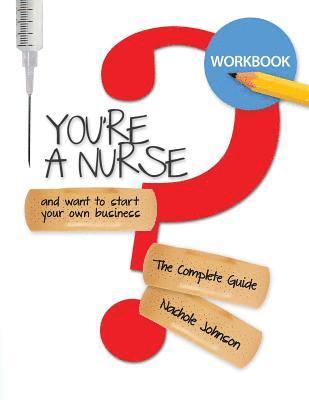 So You're a Nurse and Want to Start Your Own Business?: Workbook 1