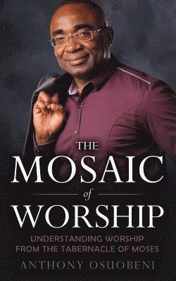 bokomslag The Mosaic of Worship: Understanding Worship from the Tabernacle of Moses