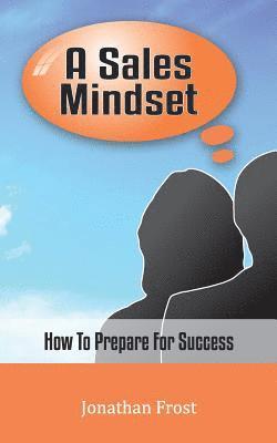 bokomslag A Sales Mindset: How To Prepare For Success