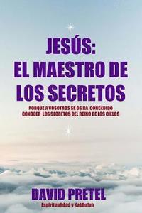 bokomslag Jesus El Maestro De Los Secretos: Porque a Vosotros Se Os Ha Concedido Conocer El Secreto Del Reino De los Cielos