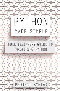 bokomslag Python Made Simple: Full Beginners Guide To Mastering Python