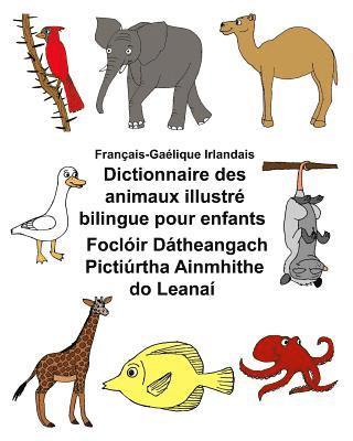 bokomslag Français-Gaélique Irlandais Dictionnaire des animaux illustré bilingue pour enfants Foclóir Dátheangach Pictiúrtha Ainmhithe do Leanaí