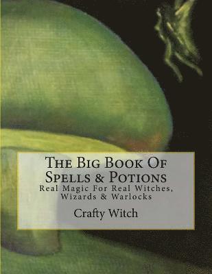 The Big Book Of Spells & Potions: Real Magic For Real Witches, Wizards & Warlocks 1