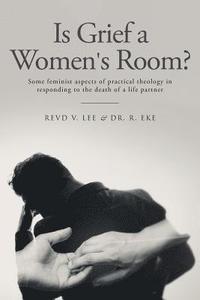 bokomslag Is Grief a Women's Room?: Some feminist aspects of practical theology in responding to the death of a life partner