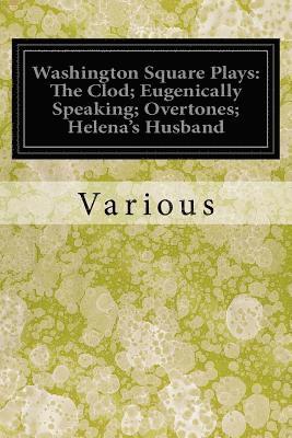 bokomslag Washington Square Plays: The Clod; Eugenically Speaking; Overtones; Helena's Husband