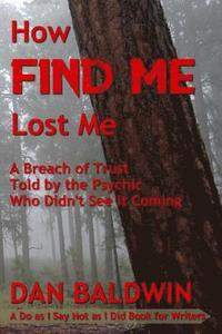 bokomslag How FIND ME Lost Me: A Breach of Trust Told by the Psychic Who Didn't See It Coming. - A Do as I Say Not as I Did Book for Writers.