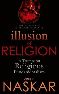 Abhijit Naskar - Illusion of Religion: A Treatise on Religious Fundamentalism, Häftad. Tillgänglighet: Lägg i varukorg