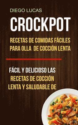 Crockpot: Recetas de Comidas fáciles para Olla de cocción lenta (Fácil Y Delicioso Las Recetas De Cocción Lenta Y Saludable De) 1