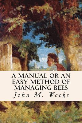 bokomslag A Manual or an Easy Method of Managing Bees