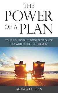bokomslag The Power of a Plan: Your Politically Incorrect Guide to a Worry-Free Retirement