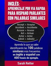 bokomslag Ingles: Aprendizaje por Via Rapida para Hispano Parlantes con Palabras Similares: Aprenda lo que ya sabe identificando las 100