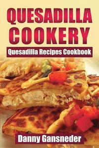 bokomslag Quesadilla Cookery: Quesadilla Recipes Cookbook