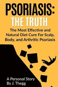 bokomslag Psoriasis: The Truth: The Most Effective and Natural Diet Cure for Scalp, Body, and Arthritic Psoriasis