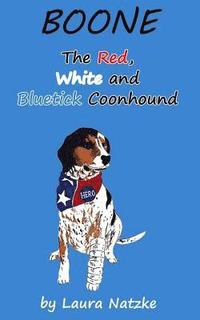 bokomslag Boone: The Red, White and Bluetick Coonhound: Boone: The Red, White and Bluetick Coonhound