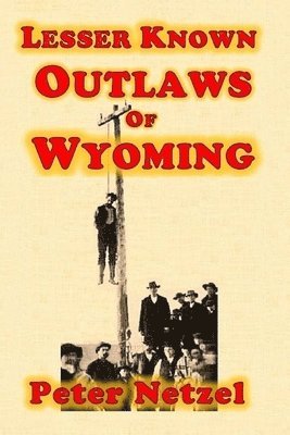 Peter Netzel - Lesser Known Outlaws Of Wyoming, Häftad