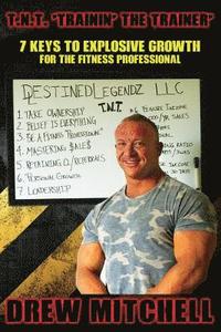 bokomslag T.N.T. TrainiN' the Trainer: 7 Keys To Explosive Growth For The Fitness Professional