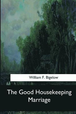 William F. Bigelow - The Good Housekeeping Marriage, Häftad