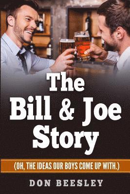 The Bill & Joe Story: (Oh, the ideas our boys come up with.) 1