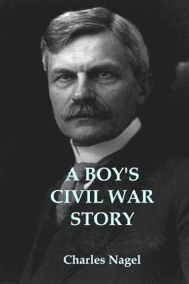 Charles Nagel, Stephen A. Engelking Mba - A Boy's Civil War Story: Annotated and Illustrated Edition, Häftad