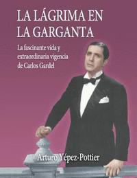 bokomslag La lagrima en la garganta: La fascinante vida y extraordinaria vigencia de Carlos Gardel