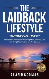 bokomslag The Laidback Lifestyle (Anyone can have it): "The Laidback Approach to Achieving More, Stressing Less, and Living The Awesome Life You Deserve.