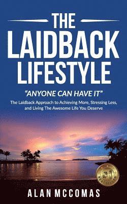 bokomslag The Laidback Lifestyle (Anyone can have it): "The Laidback Approach to Achieving More, Stressing Less, and Living The Awesome Life You Deserve.