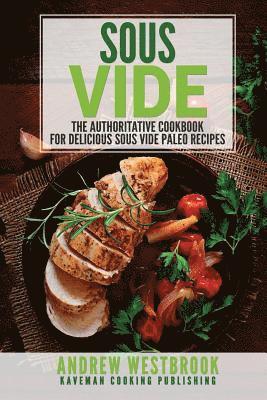 bokomslag Sous Vide: The Authoritative Cookbook for Delicious Sous Vide Paleo Recipes
