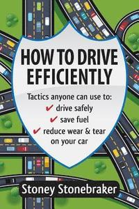 bokomslag How to Drive Efficiently: Tactics anyone can use to drive safely, save fuel, reduce wear & tear on your car