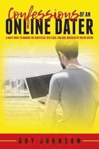 bokomslag Confessions Of An Online Dater: A Man's Guide to Dodging the Minefields, Red Flags, and Deal Breakers of Online Dating