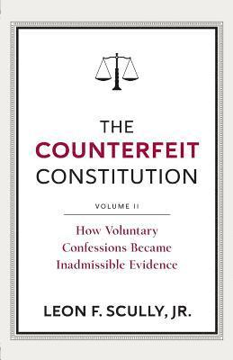 bokomslag The Counterfeit Constitution II: How Voluntary Confessions Became Inadmissible Evidence