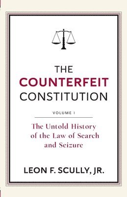 The Counterfeit Constitution I: The Untold History of the Law of Search and Seizure 1