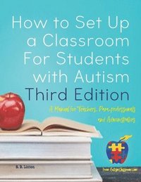 bokomslag How to Set Up a Classroom For Students with Autism Third Edition: A Manual for Teachers, Para-professionals and Administrators From AutismClassroom.co
