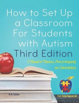 How to Set Up a Classroom For Students with Autism Third Edition: A Manual for Teachers, Para-professionals and Administrators From AutismClassroom.co 1