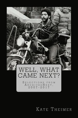 Well, What Came Next?: Selections from ArchivesNext, 2007-2017 1