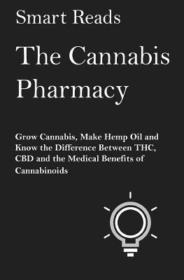 The Cannabis Pharmacy: Grow Cannabis, Make Hemp Oil, and Know the Difference Between THC, CBD and the Medical Benefits of Cannabinoids 1
