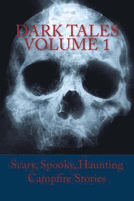 Dark Tales Volume 1: Scary, Spooky, Haunting Campfire Stories 1
