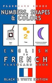 bokomslag Numbers, Shapes and Colors - English to French Flash Card Book: Black and White Edition - French for Kids