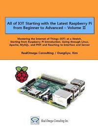 bokomslag All of IOT Starting with the Latest Raspberry Pi from Beginner to Advanced - Volume 2: Mastering the Internet of Things (IOT) at a Stretch, Starting f